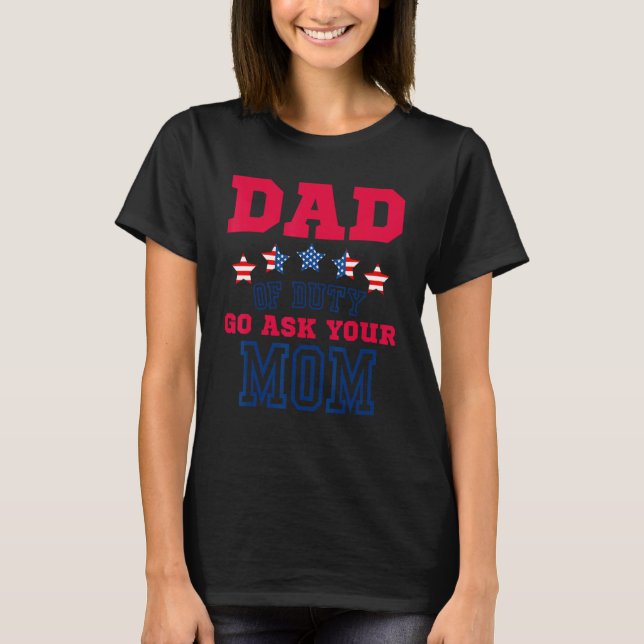 4th Of July Dad Off Duty Go Ask Your Mom Fathers d T Shirt (Framsida)