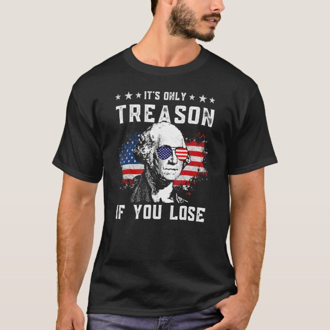 4th Of July George Washington It's Only Treason If T Shirt (Framsida)