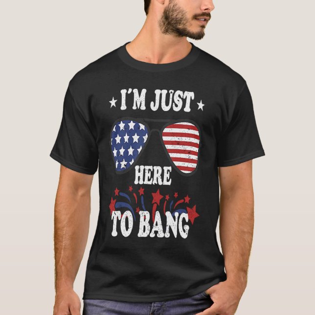 4th Of July  I'm Just Here To Bang T Shirt (Framsida)