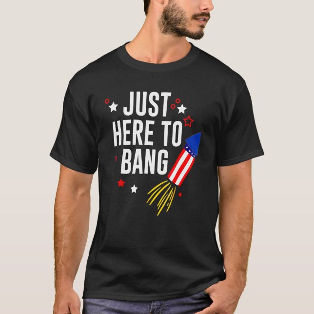 4th Of July Just Here To Bang American Flag Firewo T Shirt (Framsida)