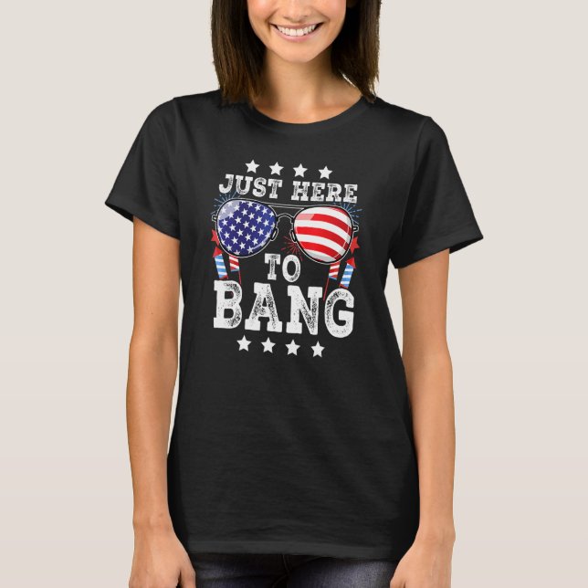 4th Of July Just Here To Bang American Flag Firewo T Shirt (Framsida)