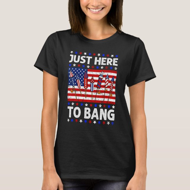 4th Of July Just Here to Bang Fireworks Men Women  T Shirt (Framsida)