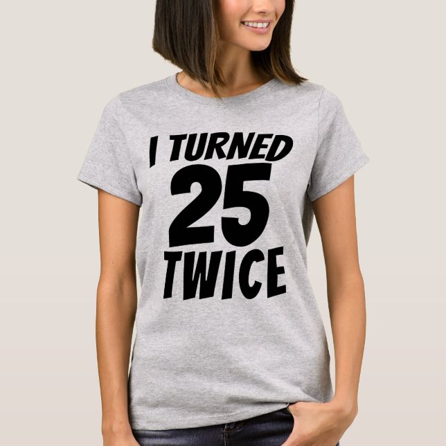 50 BIRTHDAY TURNED 25 TWICE T-SHIRT (Framsida)