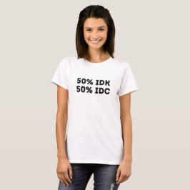 50 % IDK 50 % IDC Funny Expression Attitude Shirt T Shirt