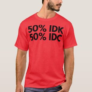 50 IDK 50 IDC Funny NSFW Inlämpliga utläggningar T Shirt