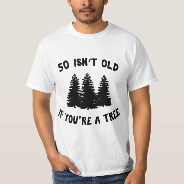 50 Isn't Old If You're A Tree Sarcastic Group Part T Shirt (Framsida)
