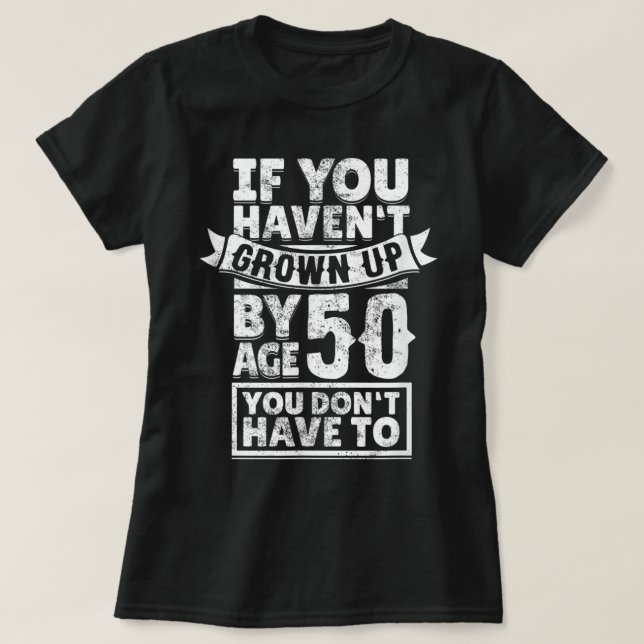 50th Birthday Saying - Hilarious Age 50 Grow Up Fu T Shirt (Design framsida)