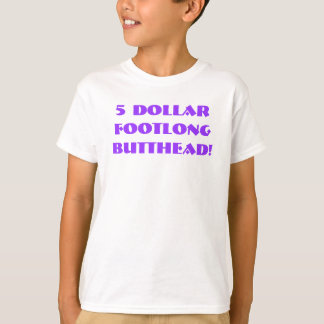 $5 Footlong Butthead! T Shirt