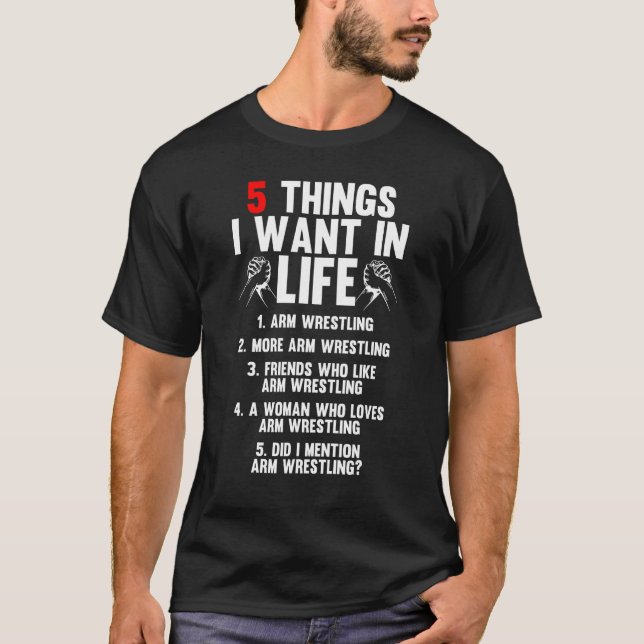 5 Things I Want In Life Arm Wrestling Arm Wrestler T Shirt (Framsida)