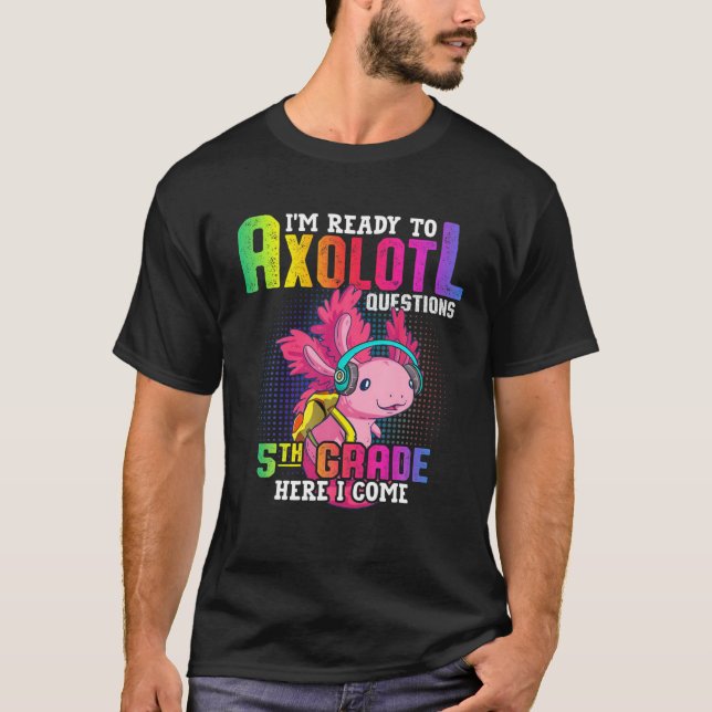 5Th Grade Ready To Axolotl Questions Funny Back To T Shirt (Framsida)