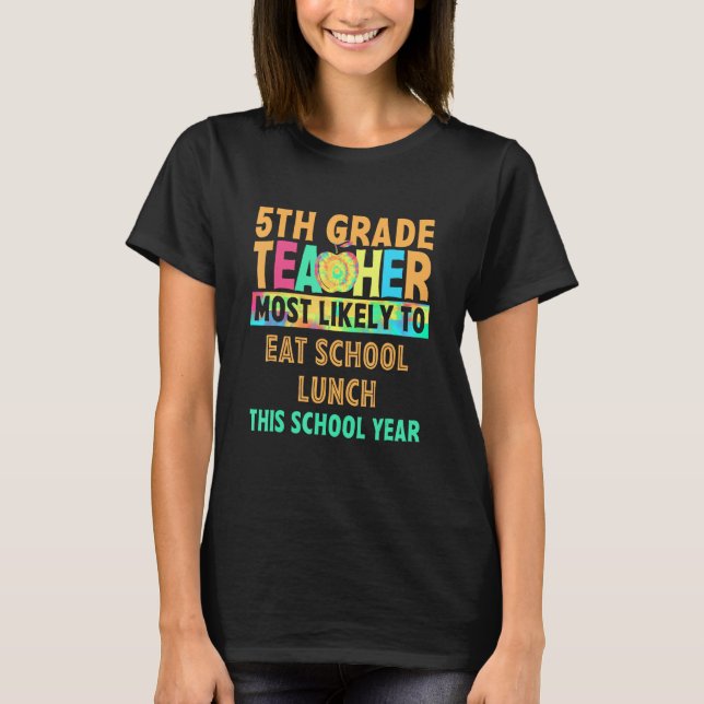 5th Grade Teacher Most Likely To Eat School Lunch  T Shirt (Framsida)