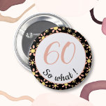 60:e födelsedagen Funny 60, så vad Motivational Knapp<br><div class="desc">Den här knappen levereras med en blomma mönster och är perfekt för någon som firar 60-årsdagen. Det kommer med ett lustigt och motiverande citat 60 så vad, och är perfekt för en person med en känsla av humor. Knappen har ett fint blommönster med rosa och gula blommor på en svart...</div>