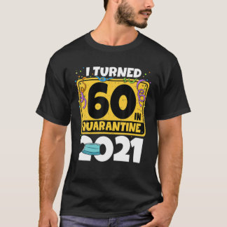 60Th Birthday I Turned 60 In Quarantine 2021 Birth T Shirt