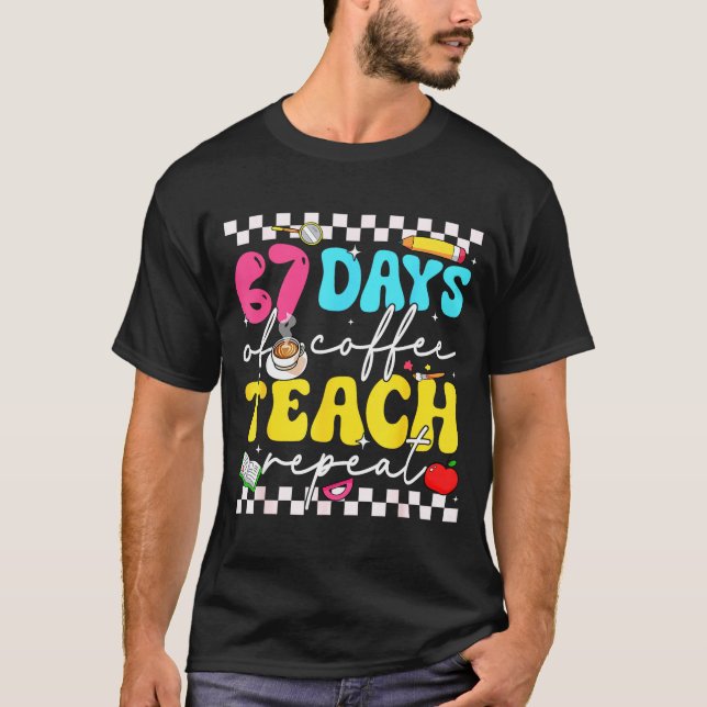 67 Days Of Coffee Teach Repeat Funny Six Seven Mem T Shirt (Framsida)