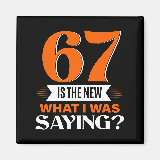 67 Is The New What I Was Saying Funny 67th Birthda Magnet (Framsidan)