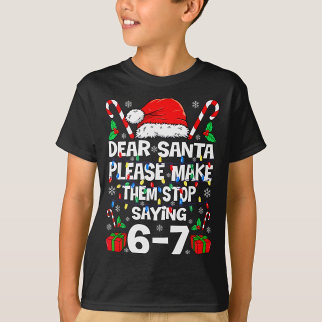67 Shirt Dear Santa Please Make Them Stop Saying 6 T Shirt (Framsida)