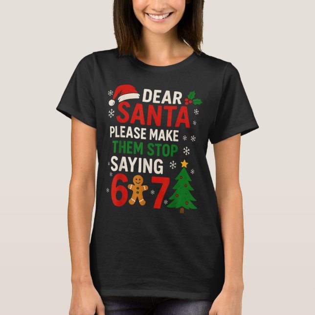 6 7 Christmas Six Seven Dear Santa Make Them Stop  T Shirt (Framsida)