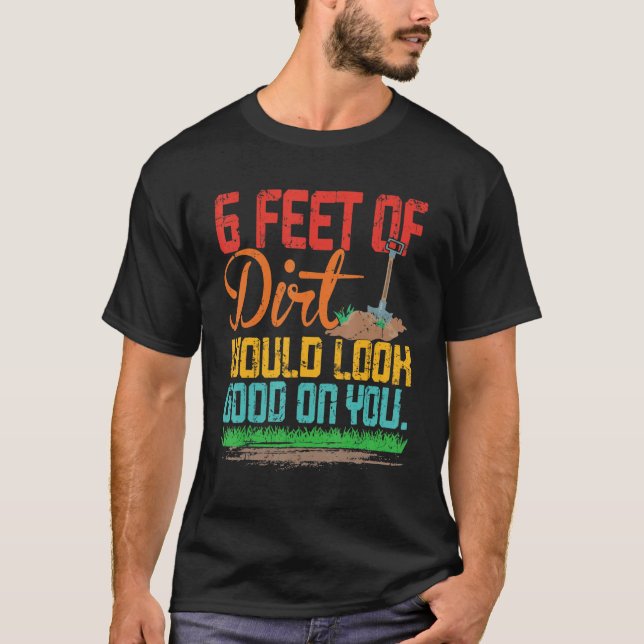 6 fot Dirt skulle se Bra på dig. T Shirt (Framsida)