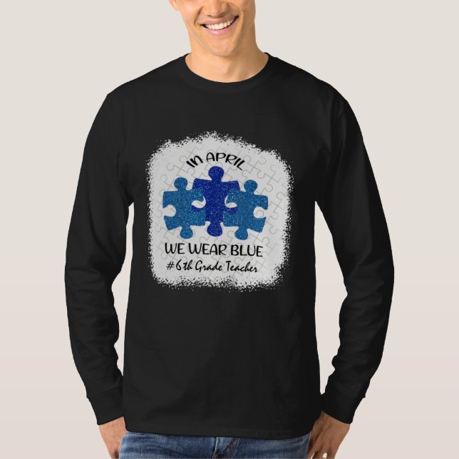 6th Grade Teacher Autism Awareness In April We Wea T Shirt (Framsida)