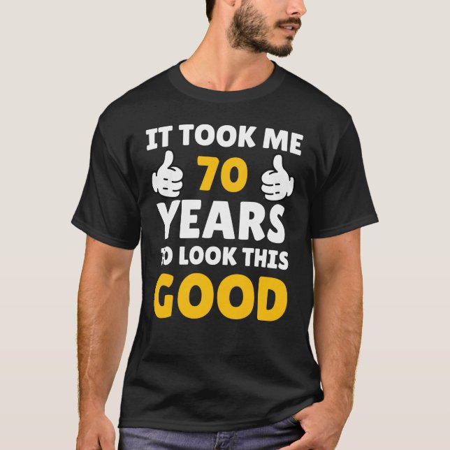 70 Birthday It Took Me Years To Look This Good T Shirt (Framsida)