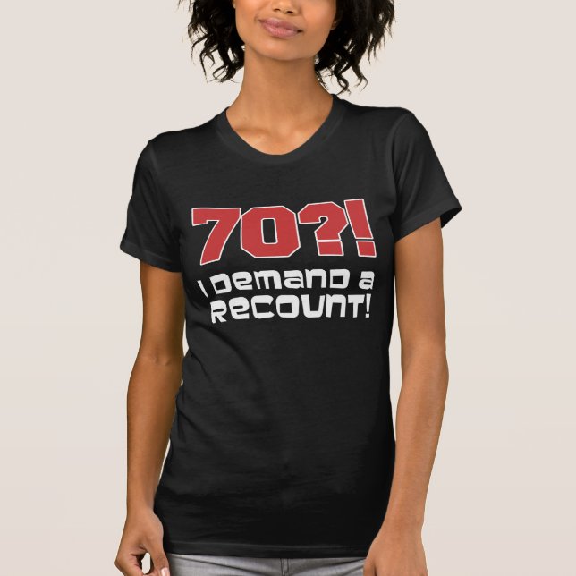 70?! Jag begär en omräkning Tee Shirt (Framsida)