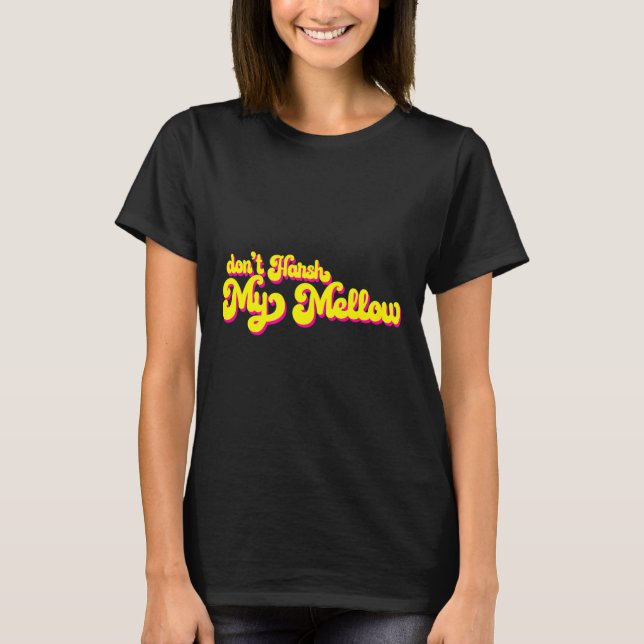 70's Don't Harsh My Mellow Funny Saying  T Shirt (Framsida)
