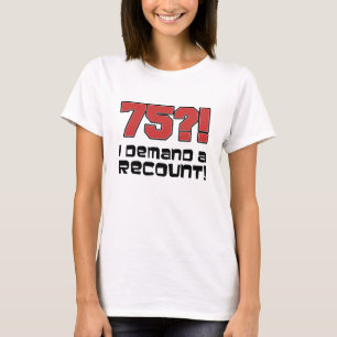 75?! Jag begär en omräkning T Shirt