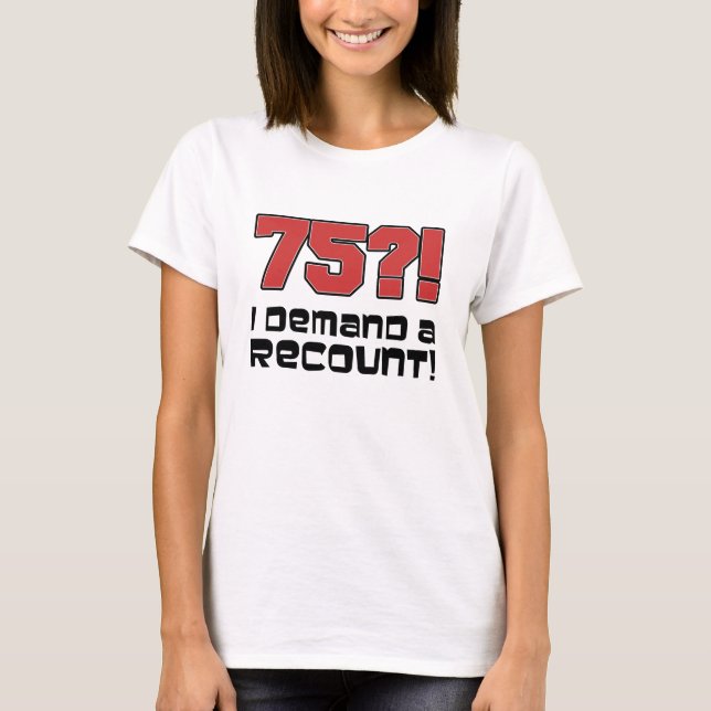 75?! Jag begär en omräkning T Shirt (Framsida)