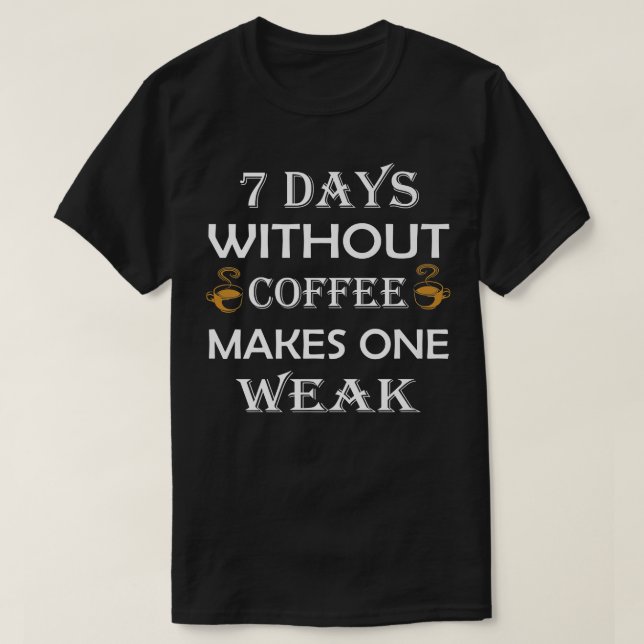 7 dagar utan kaffe gör en svag t shirt (Design framsida)