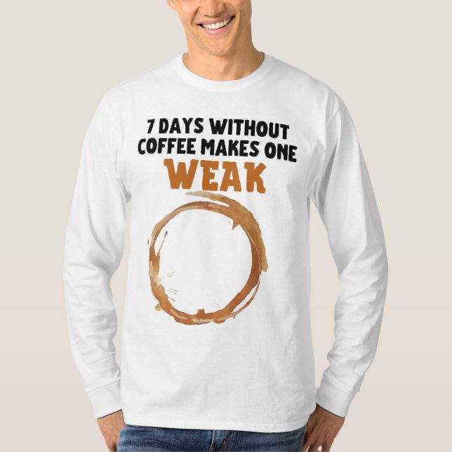 7 dagar utan kaffe gör en WEAK T Shirt (Framsida)