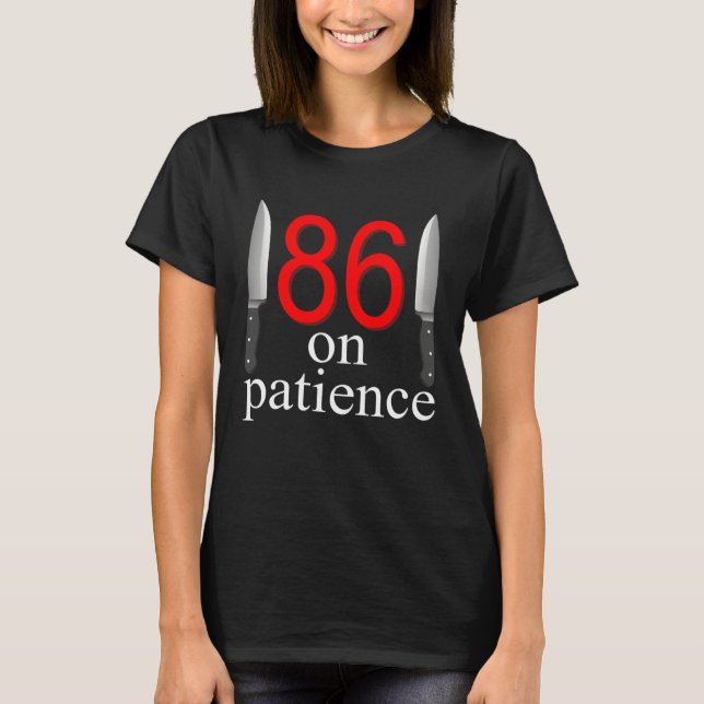 86 On Patience  Humor Kitchen Staff Sarcasm T Shirt (Framsida)