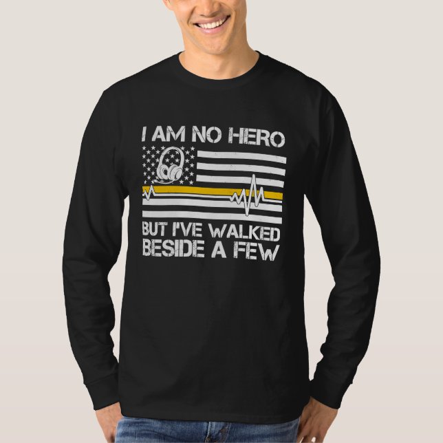 911 Dispatcher I'm No Hero But I've Walked Beside  T Shirt (Framsida)