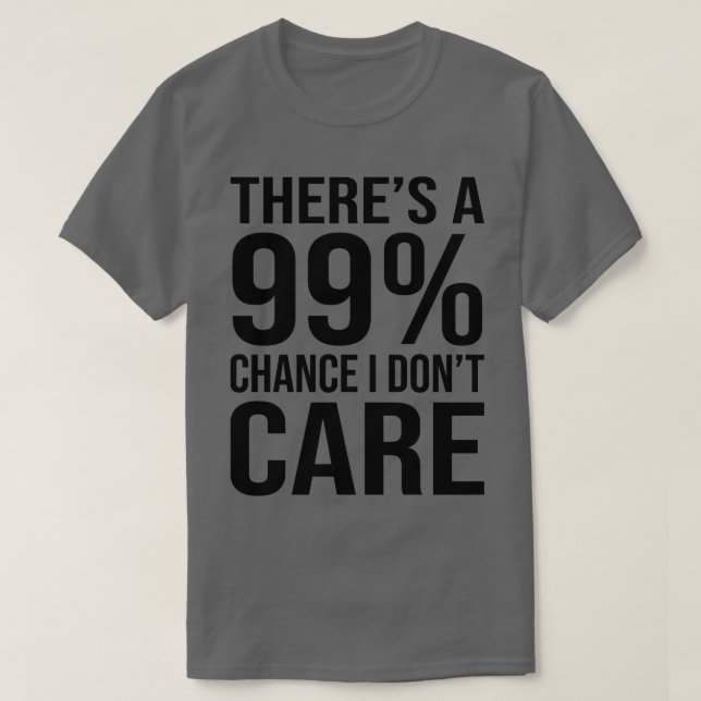 99 Chance I Dont e Funny Sarcasm Ord T Shirt (Design framsida)