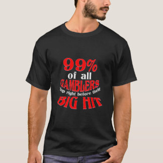 99% of gamblers stop right before their big hit t shirt