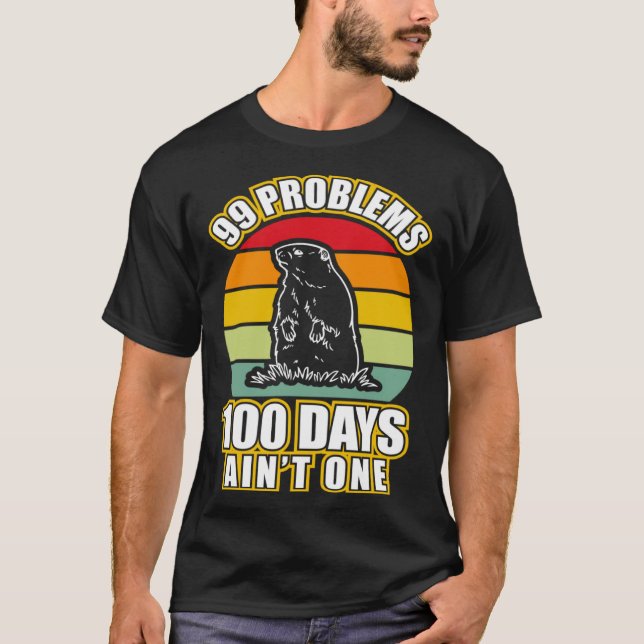 99 Problems 100 Days Aint One  Groundhog Day T Shirt (Framsida)