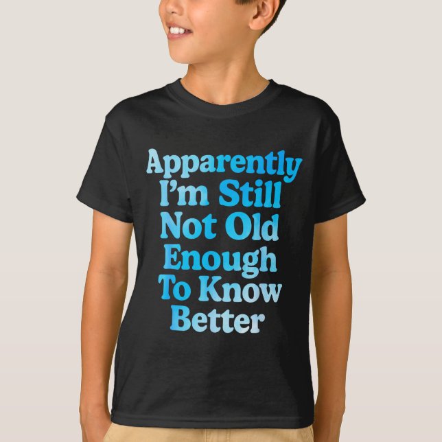 A Apparently I'm Still Not Old Enough To Know Bett T Shirt (Framsida)