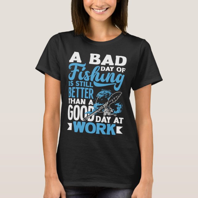 A Bad Day Of Fishing Better Work Father's Day 1 T Shirt (Framsida)