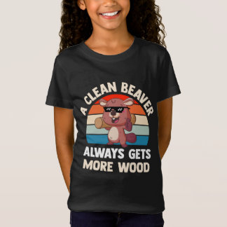 A Clean Beaver Always Gets More Wood Girls Shirt T