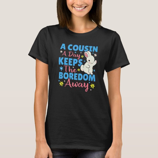 A Cousin A Day Keeps The Boredom Away Bunny T Shirt (Framsida)