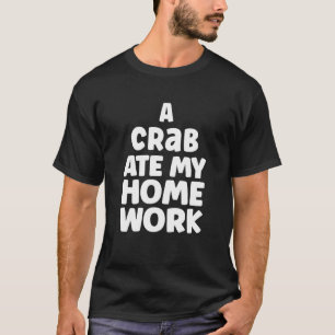 A Crab Ate Min hemläxa Humor Sarcasm School Pupil T Shirt