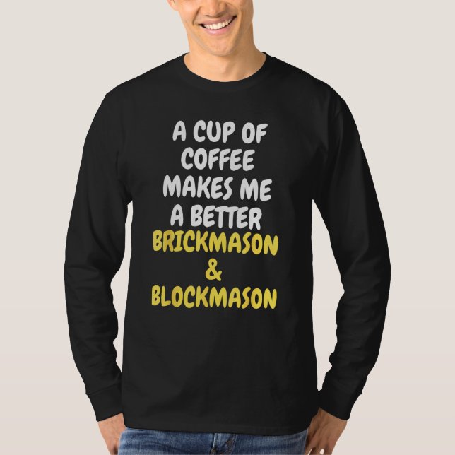 A Cup Of Coffee Makes Me A Better BRICKMASON & BLO T Shirt (Framsida)
