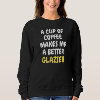 A Cup Of Coffee Makes Me A Better GLAZIER T Shirt
