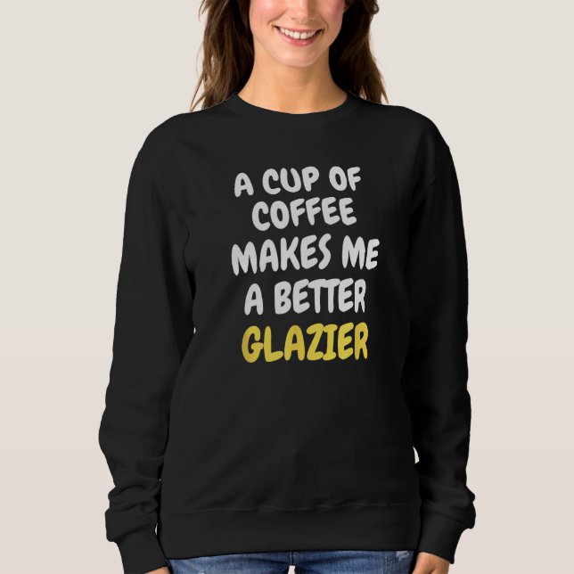 A Cup Of Coffee Makes Me A Better GLAZIER T Shirt (Framsida)