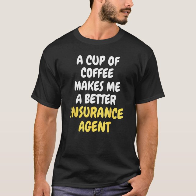A Cup Of Coffee Makes Me A Better INSURANCE AGENT T Shirt (Framsida)