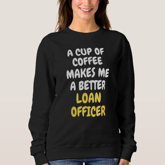 A Cup Of Coffee Makes Me A Better LOAN OFFICER T Shirt (Framsida)