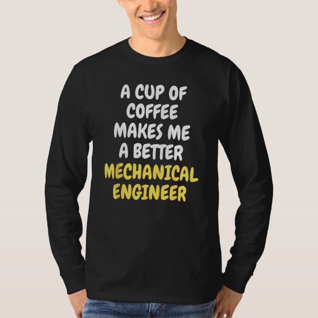 A Cup Of Coffee Makes Me A Better MECHANICAL ENGIN T Shirt (Framsida)