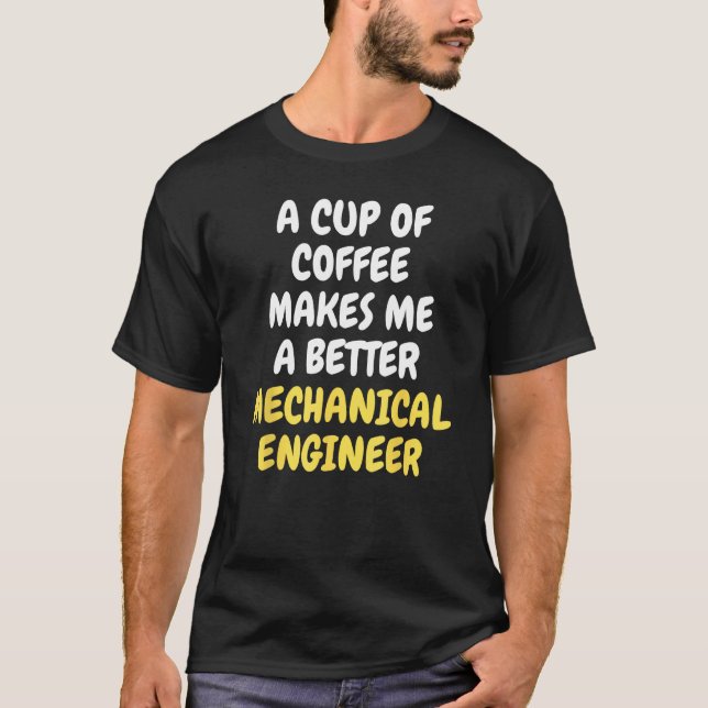 A Cup Of Coffee Makes Me A Better MECHANICAL ENGIN T Shirt (Framsida)