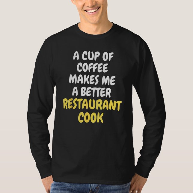 A Cup Of Coffee Makes Me A Better RESTURANT COOK T Shirt (Framsida)