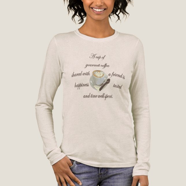 A Cup Of Gourmet Coffee Shared With A Friend T Shirt (Framsida)