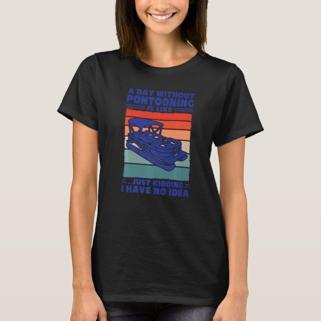 A day Pontooning is like Pontoon Boat Captain   T Shirt (Framsida)